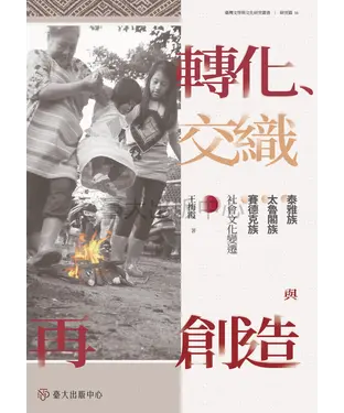 書封 轉化、交織與再創造：泰雅族、太魯閣族、賽德克族社會文化變遷