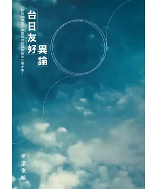 書封 「台日友好」異論：該如何克服互相理解的認知齟齬和立場矛盾？